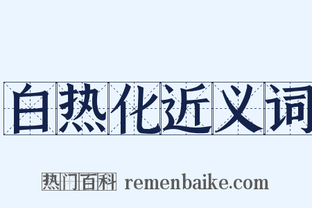 白热化近义词是什么意思的图片